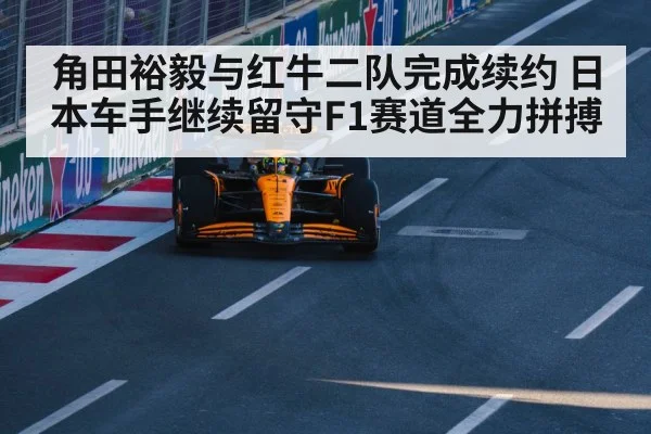 角田裕毅与红牛二队完成续约 日本车手继续留守F1赛道全力拼搏